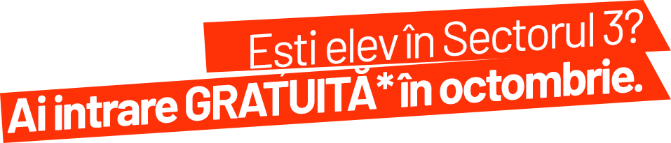 Ești elev în Sectorul 3? Ai intrare GRATUITĂ* în octombrie.